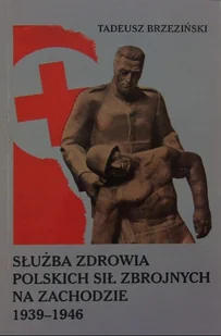 Służba zdrowia polskich sił zbrojnych na zachodzie 1939 - 1946 - Felietony i reportaże - miniaturka - grafika 1