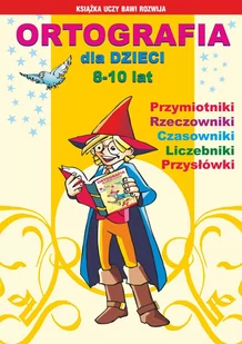 Ortografia dla dzieci 8-10 lat. Przymiotniki, rzeczowniki, czasowniki, liczebniki, przysłówki - E-booki - lektury - miniaturka - grafika 1