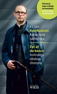 Biblioteka Więzi Żyć aż do końca. Instrukcja obsługi choroby - Jan Kaczkowski, Katarzyna Jabłońska - Poradniki psychologiczne - miniaturka - grafika 2