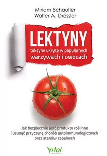 Lektyny Toksyny Ukryte W Popularnych Warzywach I Owocach Jak Bezpiecznie Jeść Produkty Roślinne I Usunąć Przyczynę Chorób Autoimmunologicznych Oraz Stanów Zapalnych Miriam Schaufler,walter A Drossl - Książki medyczne - miniaturka - grafika 2