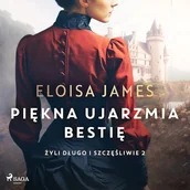 Audiobooki - historia - Piękna ujarzmia bestię. Żyli długo i szczęśliwie. Tom 2 Eloisa James - miniaturka - grafika 1