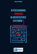 Książki o programowaniu - Wydawnictwo Naukowe PWN Krzysztof Bończak W poszukiwaniu zwinności w architekturze systemów IT - miniaturka - grafika 1