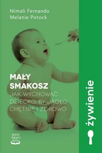 Melanie Potock; Nimali Fernando Mały smakosz Jak wychować dziecko by jadło chętnie i zdrowo - Poradniki dla rodziców - miniaturka - grafika 3
