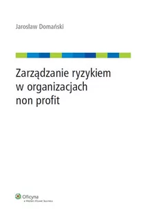 Wolters Kluwer Zarządzanie ryzykiem w organizacjach non profit - Jarosław Domański - Biznes - miniaturka - grafika 1
