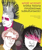 Filozofia i socjologia - Wydawnictwo Naukowe PWN Krótka historia młodzieżowej subkulturowości - Witold Wrzesień - miniaturka - grafika 1