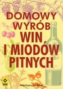 Domowy wyrób win i miodów pitnych. - Vargas Pattie, Gulling Rich - książka - Książki kucharskie - miniaturka - grafika 1