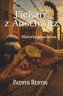 Piekarz z Auschwitz. Historia prawdziwa - Patryk Hertig - książka - Biografie i autobiografie - miniaturka - grafika 1