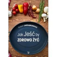 Poradniki hobbystyczne - Jak Jeść by Zdrowo Żyć Robert Jarząbkiewicz - miniaturka - grafika 1