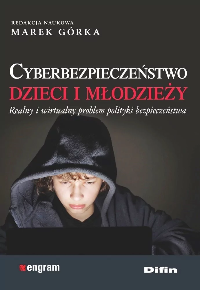 Górka Marek Cyberbezpieczeństwo dzieci i młodzieży. Realny i wirtualny problem polityki bezpieczeństwa - dostępny od ręki, natychmiastowa wysyłka