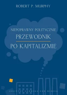 Niepoprawny politycznie przewodnik po kapitalizmie - E-booki - nauka - miniaturka - grafika 1