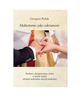 Małżeństwo jako sakrament. Studium z duszpasterstwa rodzin w świetle badań młodych małżonków diecezji siedleckiej - Religia i religioznawstwo - miniaturka - grafika 1