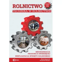 Rolnictwo cz. VIII. Technika w rolnictwie. Podstawy techniki. Mechanizacja produkcji zwierzęcej. Eksploatacja sprzętu rolniczego