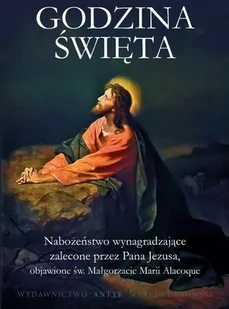 Godzina święta. Nabożeństwo wynagradzające zalecone przez Pana Jezusa, objawione św. Małgorzacie Marii Alacoque - Religia i religioznawstwo - miniaturka - grafika 1