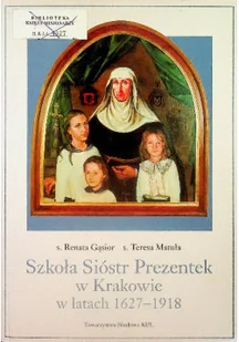 Szkoła Sióstr Prezentek w Krakowie w latach 1627 - 1918 - Religia i religioznawstwo - miniaturka - grafika 1