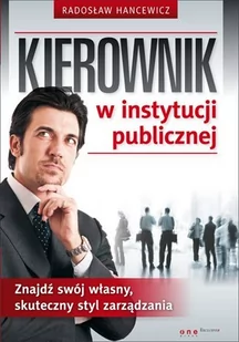 Kierownik w instytucji publicznej. Znajdź swój własny, skuteczny styl zarządzania - E-booki - biznes i ekonomia - miniaturka - grafika 1