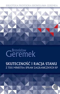 Dialog Skuteczność i racja stanu. Z teki Ministra Spraw Zagranicznych RP - Bronisław Geremek - Polityka i politologia - miniaturka - grafika 1