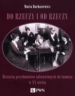 Felietony i reportaże - Wydawnictwo Naukowe PWN Do rzeczy i od rzeczy Maria Barbasiewicz - miniaturka - grafika 1