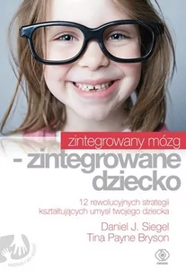 Rebis Daniel Siegel, Tina Bryson Zintegrowany mózg. Zintegrowane dziecko - Poradniki dla rodziców - miniaturka - grafika 1