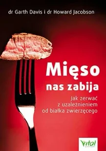 Mięso nas zabija jak zerwać z uzależnieniem od białka zwierzęcego - Garth Davis - Diety, zdrowe żywienie - miniaturka - grafika 1