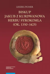 Biskup Jakub z Kurdwanowa herbu Syrokomla (ok. 1350-1425) - Biografie i autobiografie - miniaturka - grafika 1