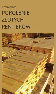 Pokolonie złotych rentierów Czesław Dec - Ekonomia Pokolonie złotych rentierów Czesław Dec - Ekonomia - miniaturka - grafika 2