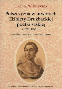 UMCS Wydawnictwo Uniwersytetu Marii Curie-Skłodows Polszczyzna w utworach Elżbiety Drużbackiej poetki saskiej (1698-1765) - Halina Wiśniewska - Filologia i językoznawstwo - miniaturka - grafika 1