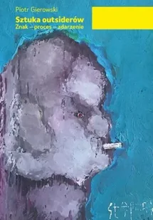 Sztuka outsiderów. Znak - proces - zdarzenie - Piotr Gierowski - Książki o kulturze i sztuce - miniaturka - grafika 1