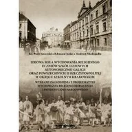 Historia świata - Ideowa rola wychowania religijnego uczniów szkół ludowych autonomicznej Galicji oraz powszechnych II Ks Jaworski Piotr Juśko Edmund,Niedojadło Andrzej - miniaturka - grafika 1