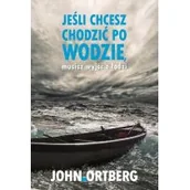 Poradniki psychologiczne - John Ortberg Jeśli chcesz chodzić po wodzie musisz wyjść z łodzi - miniaturka - grafika 1