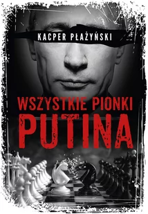 Wszystkie pionki Putina. Rosyjski lobbing - Felietony i reportaże - miniaturka - grafika 1