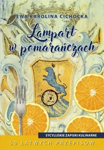 Bernardinum Lampart w pomarańczach. Sycylijskie zapiski kulinarne Ewa Karolina Cichocka - Książki kucharskie - miniaturka - grafika 1