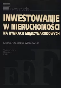 Inwestowanie w nieruchomości na rynkach międzynarodowych - Wiśniewska Marta Anastazja - książka - Podręczniki dla szkół wyższych - miniaturka - grafika 1