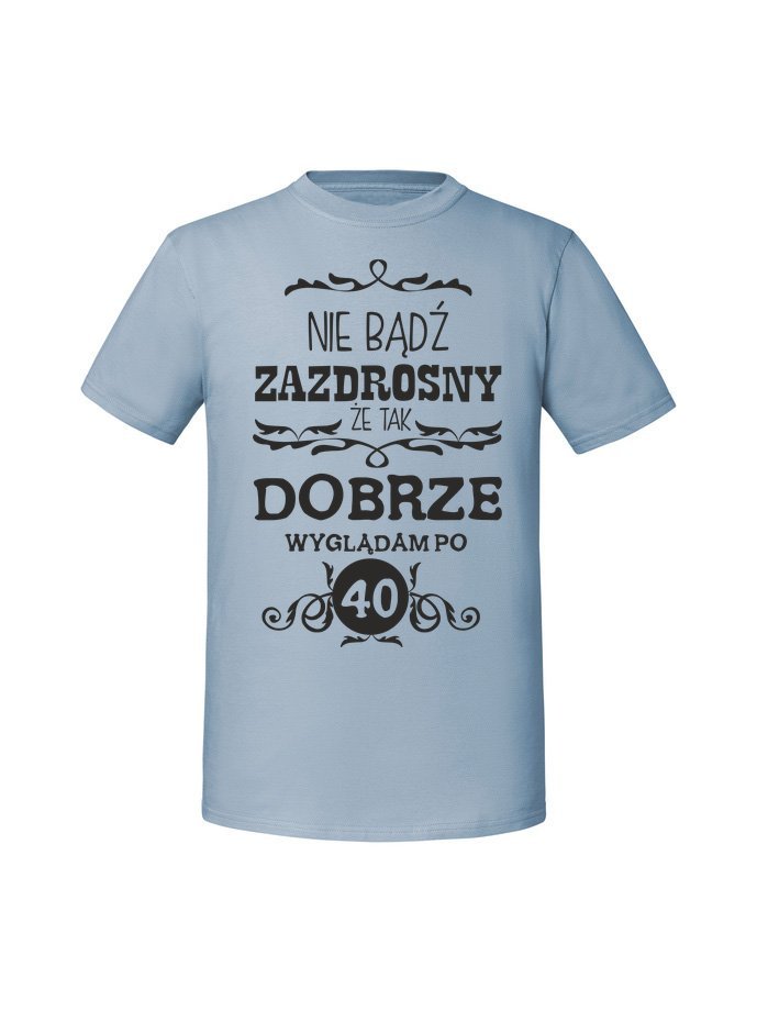 Męska koszulka z nadrukiem -40 NIE BĄDŹ ZAZDROSNY ŻE TAK DOBRZE WYGLĄDAM PO 40 Mineralny Błękit S