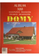 Książki o kulturze i sztuce - Album 300 najlepszych projektów polskich architektów domy w stylu - miniaturka - grafika 1