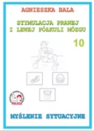 Pedagogika i dydaktyka - Stymulacja Prawej i Lewej Półkuli Mózgu. Zeszyt ćwiczeń 10 - Myślenie sytuacyjne - Agnieszka Bala - miniaturka - grafika 1