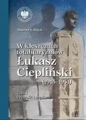 Felietony i reportaże - W kleszczach totalitaryzmów Łukasz Ciepliński (1913-1951) Tom 1 - Zbigniew K. Wójcik - miniaturka - grafika 1