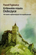 Książki o kulturze i sztuce - Królewskie miasto Dobczyce. Od czasów najdawniejszych do współczesności - miniaturka - grafika 1