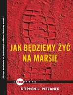 Felietony i reportaże - JAK BĘDZIEMY ŻYĆ NA MARSIE TED BOOKS STEPHEN L PETRANEK - miniaturka - grafika 1