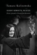 Książki o muzyce - Kiedy kobieta płacze. Pieśni i piosenki z... - Tamara Kalinowska - miniaturka - grafika 1