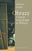 Filozofia i socjologia - Oficyna Naukowa Ewa Pajestka-Kojder Antoni Sułek Obrazy z życia socjologii w Polsce - miniaturka - grafika 1