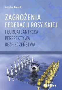 Difin Zagrożenia Federacji Rosyjskiej i euroatlantycka perspektywa bezpieczeństwa Mirosław Banasik - Polityka i politologia - miniaturka - grafika 2