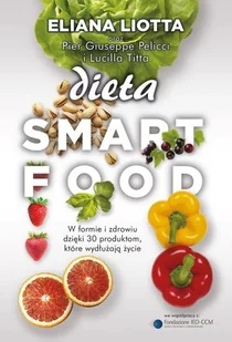 Muza Dieta Smartfood. W formie i zdrowiu dzięki 30 produktom, które wydłużają życie - Eliana Liotta, Lucilla Titta, Pier Giuseppe Pelicci - Diety, zdrowe żywienie - miniaturka - grafika 3