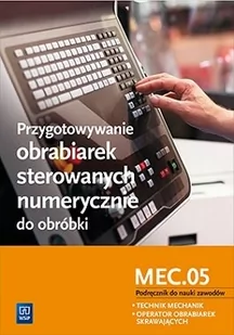 Przygotowywanie obrabiarek sterowanych numerycznie do obróbki M.19.3 Podręcznik do nauki zawodów Technik mechanik operator obrabiarek skrawających - J - Podręczniki dla liceum - miniaturka - grafika 1