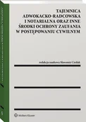 Prawo - Tajemnica adwokacko-radcowska i notarialna oraz inne środki ochrony zaufania w postępowaniu cywilnym [PRZEDSPRZEDAŻ] - miniaturka - grafika 1