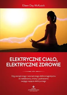 Elektryczne ciało, elektryczne zdrowie Jak oczyścić, zrównoważyć i uzdrowić energię biopola z wykorzystaniem świadomości i technik oddechowych oraz - Rozwój osobisty - miniaturka - grafika 1