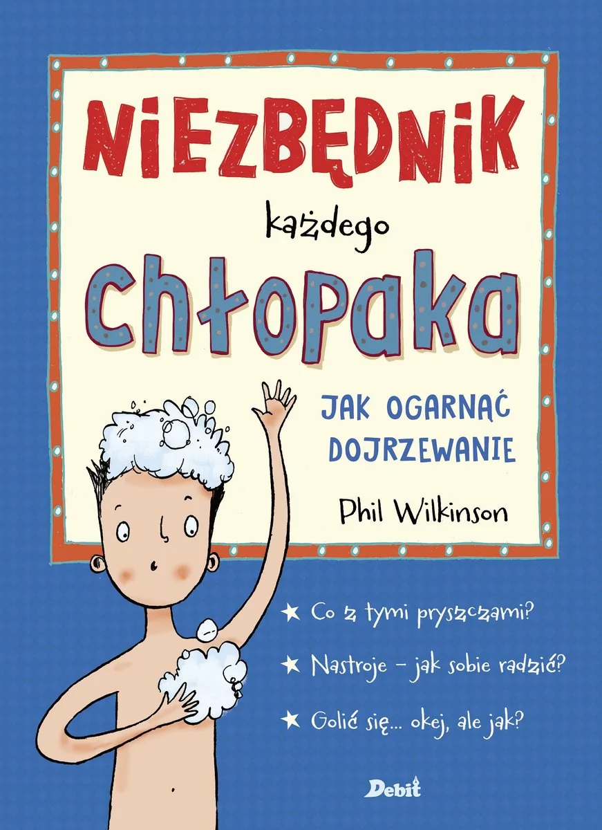 Niezbędnik Każdego Chłopaka Jak Ogarnąć Dojrzewanie Phil Wilkinson