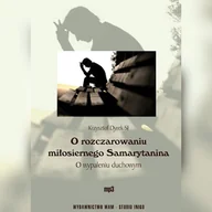 Audiobooki - poradniki - O rozczarowaniu miłosiernego Samarytanina. O wypaleniu duchowym Krzysztof Dyrek SJ - miniaturka - grafika 1