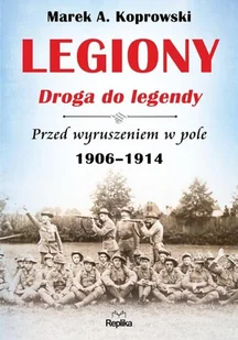 Marek A. Koprowski Legiony droga do legendy Przed wyruszeniem w pole 1906-1914 - Historia Polski Marek A. Koprowski Legiony droga do legendy Przed wyruszeniem w pole 1906-1914 - Historia Polski - miniaturka - grafika 2