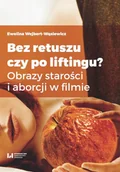 Felietony i reportaże - Ewelina Wejbert-Wąsiewicz Bez retuszu czy po liftingu$4 Obrazy starości i aborcji w filmie - miniaturka - grafika 1