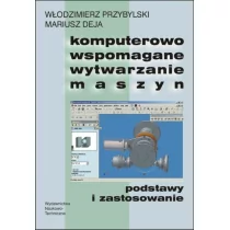 Komputerowo wspomagane wytwarzanie maszyn - Włodzimierz Przybylski, Mariusz Deja - Podręczniki dla szkół wyższych - miniaturka - grafika 1